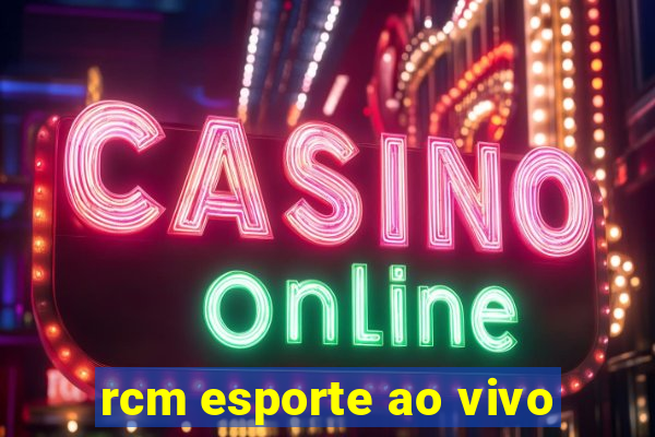 rcm esporte ao vivo